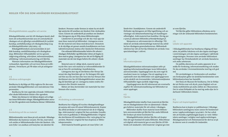 Riksdagsbibliotekets ansvarsområden är juridisk kunskap, samhällskunskap och riksdagskunskap.