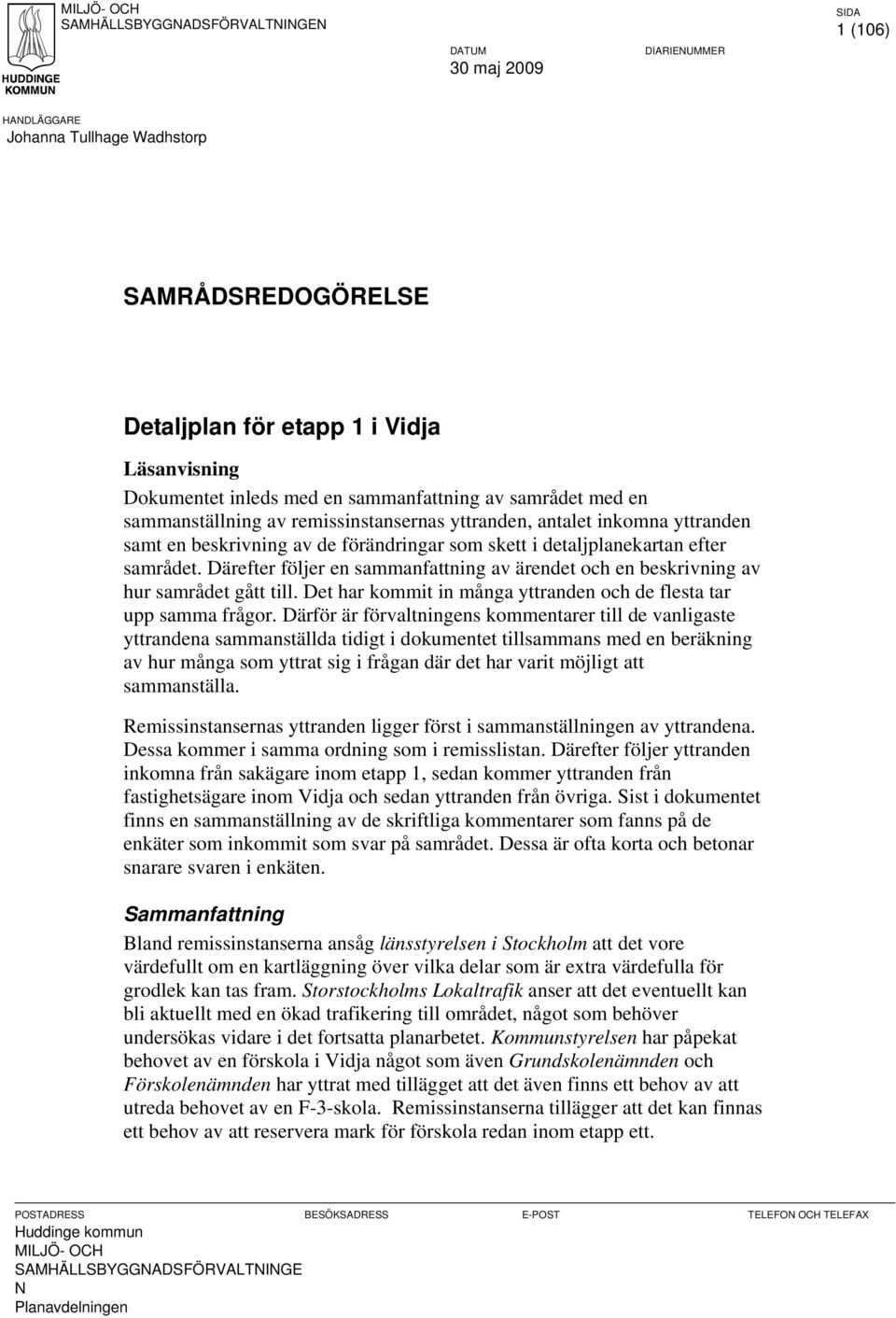 Därefter följer en sammanfattning av ärendet och en beskrivning av hur samrådet gått till. Det har kommit in många yttranden och de flesta tar upp samma frågor.