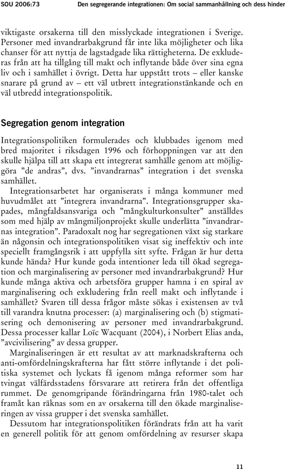 De exkluderas från att ha tillgång till makt och inflytande både över sina egna liv och i samhället i övrigt.