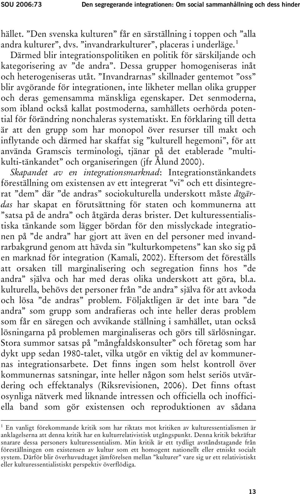 Invandrarnas skillnader gentemot oss blir avgörande för integrationen, inte likheter mellan olika grupper och deras gemensamma mänskliga egenskaper.