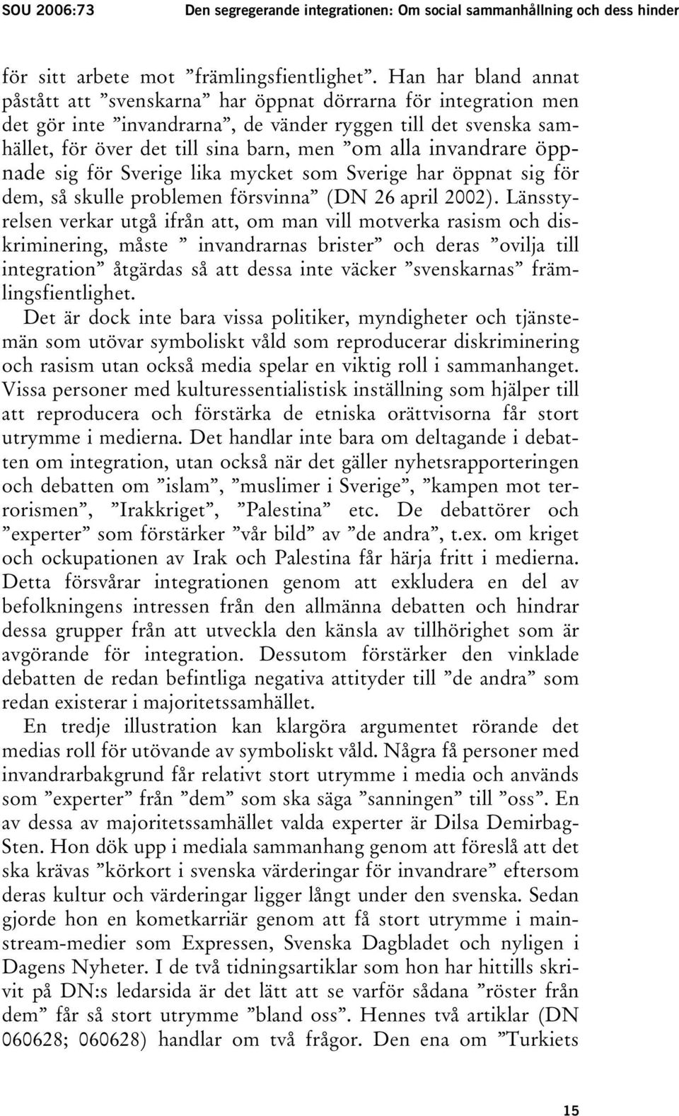 invandrare öppnade sig för Sverige lika mycket som Sverige har öppnat sig för dem, så skulle problemen försvinna T (DN 26 april 2002T).