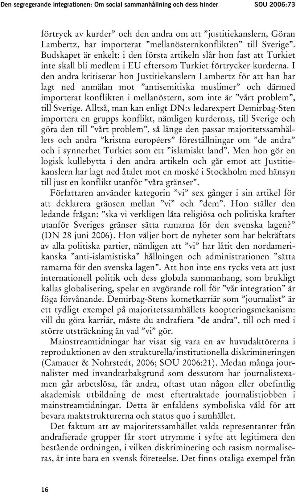 I den andra kritiserar hon Justitiekanslern Lambertz för att han har lagt ned anmälan mot antisemitiska muslimer och därmed importerat konflikten i mellanöstern, som inte är vårt problem, till