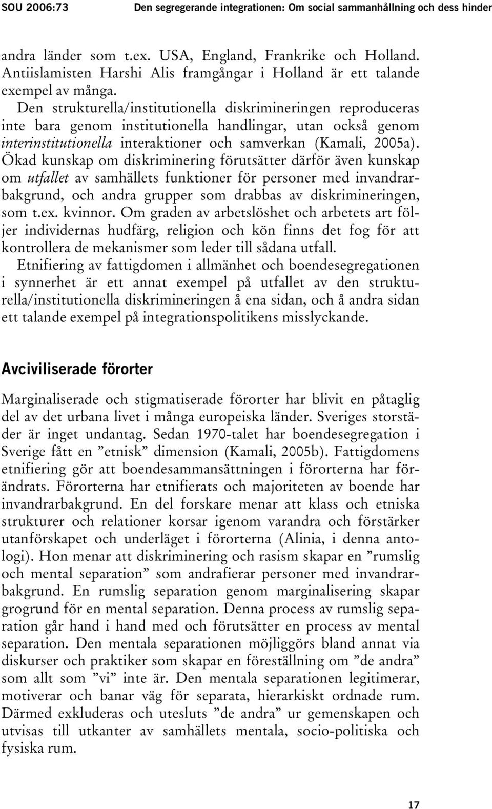 Den strukturella/institutionella diskrimineringen reproduceras inte bara genom institutionella handlingar, utan också genom interinstitutionella interaktioner och samverkan (Kamali, 2005a).