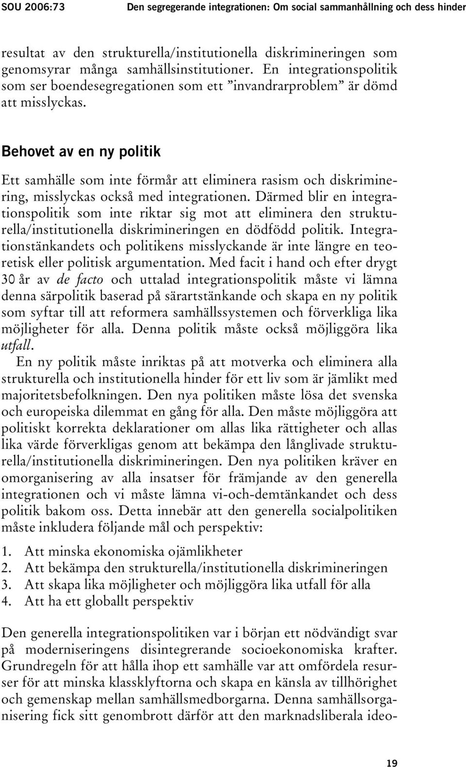 Behovet av en ny politik Ett samhälle som inte förmår att eliminera rasism och diskriminering, misslyckas också med integrationen.