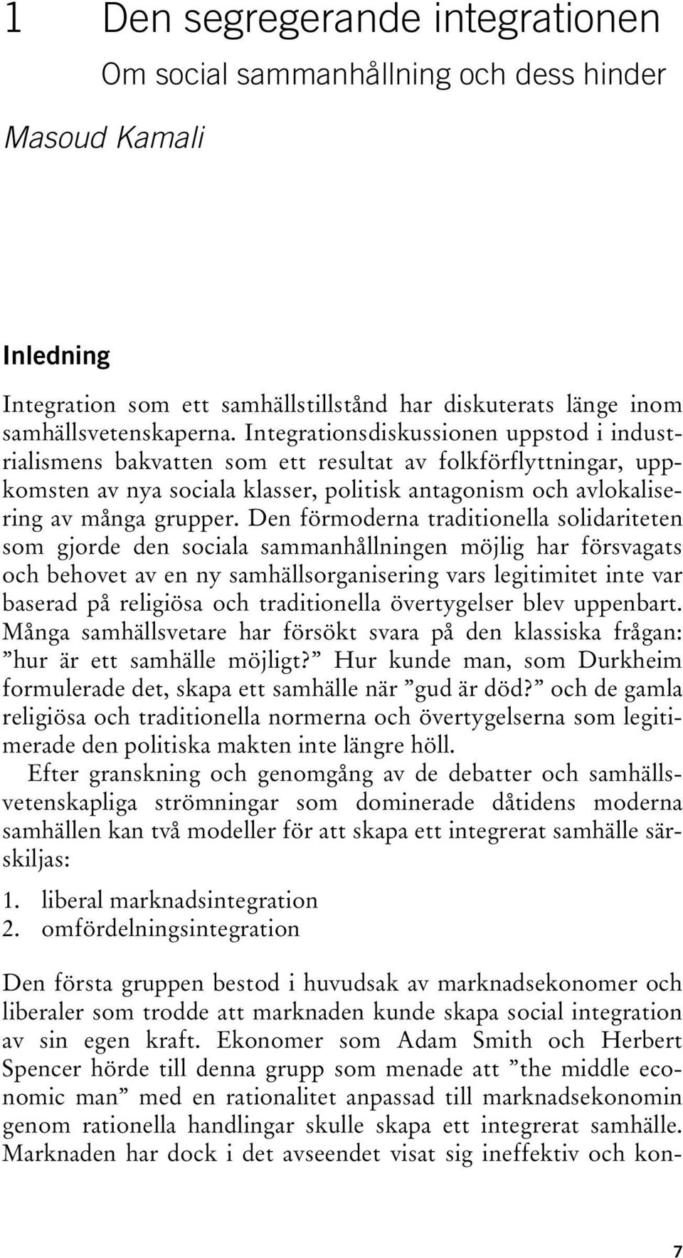 Den förmoderna traditionella solidariteten som gjorde den sociala sammanhållningen möjlig har försvagats och behovet av en ny samhällsorganisering vars legitimitet inte var baserad på religiösa och