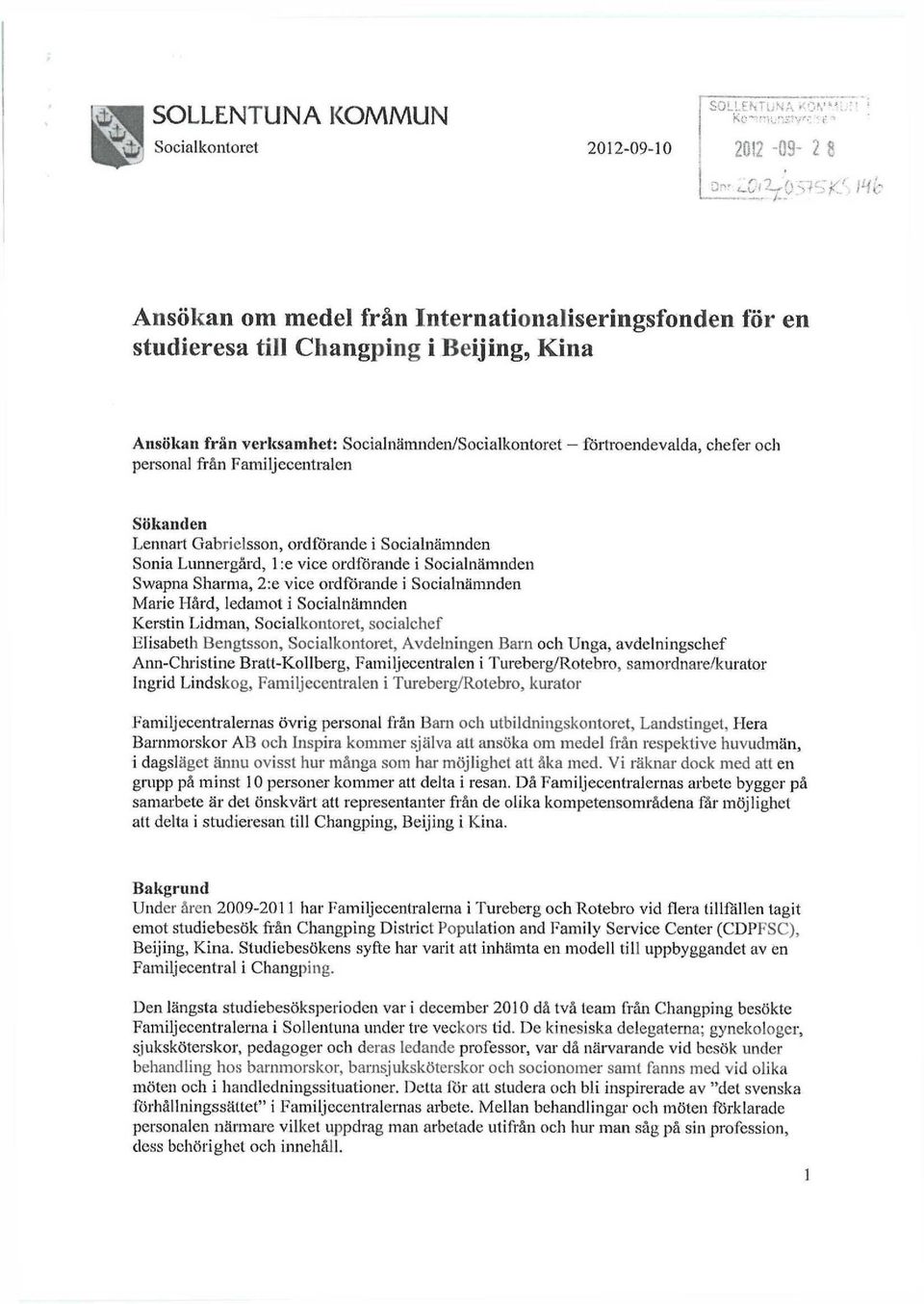 Socialnämnden Swapna Sharma, 2:e vice ordförande i Socialnämnden Marie Hård, ledamot i Socialnämnden Kerstin Lidman, Socialkontoret, socialchef Elisabeth Bengtsson, Socialkontoret, Avdelningen Barn