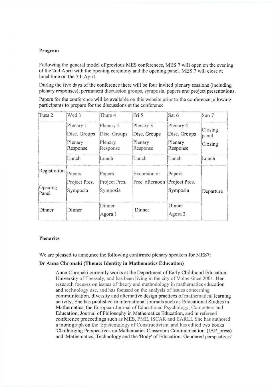 During the five days of the conference there will be four invited plenary sessions (including plenary responses), permanent discussion groups, symposia, papers and project presentations.