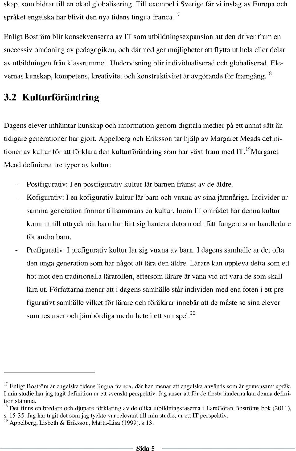 utbildningen från klassrummet. Undervisning blir individualiserad och globaliserad. Elevernas kunskap, kompetens, kreativitet och konstruktivitet är avgörande för framgång. 18 3.