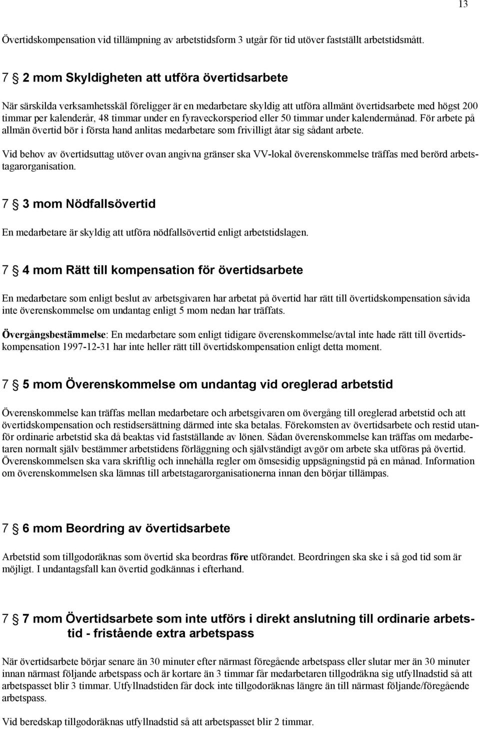 under en fyraveckorsperiod eller 50 timmar under kalendermånad. För arbete på allmän övertid bör i första hand anlitas medarbetare som frivilligt åtar sig sådant arbete.