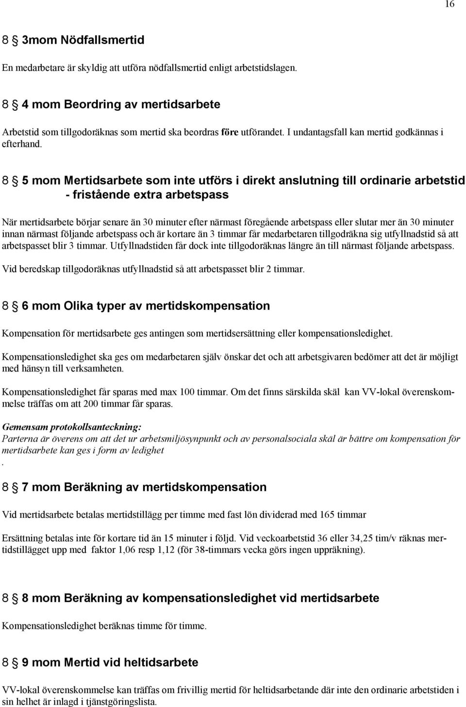 8 5 mom Mertidsarbete som inte utförs i direkt anslutning till ordinarie arbetstid - fristående extra arbetspass När mertidsarbete börjar senare än 30 minuter efter närmast föregående arbetspass