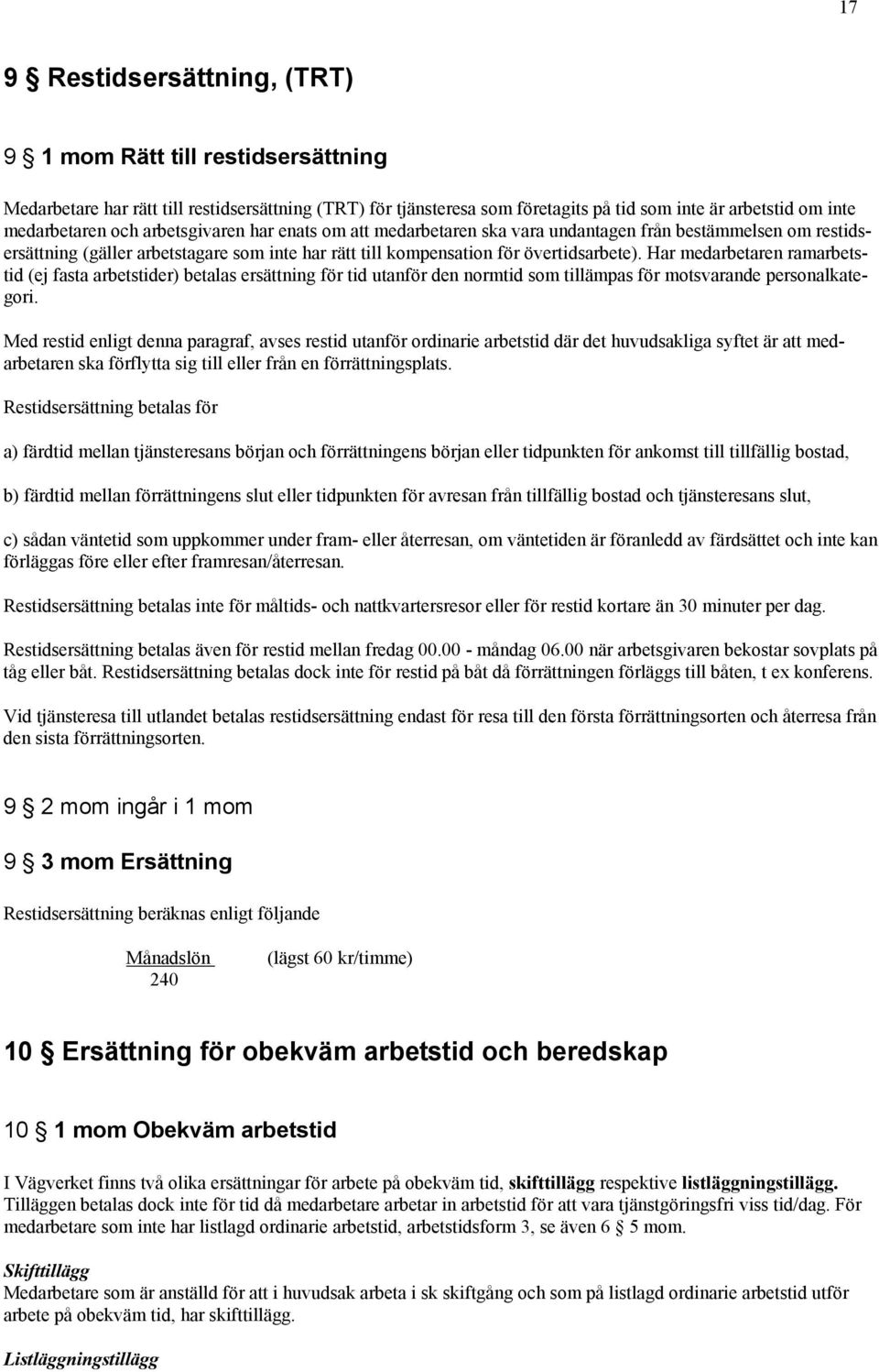 Har medarbetaren ramarbetstid (ej fasta arbetstider) betalas ersättning för tid utanför den normtid som tillämpas för motsvarande personalkategori.