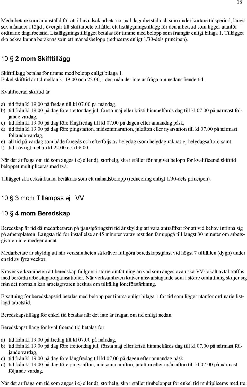 Tillägget ska också kunna beräknas som ett månadsbelopp (reduceras enligt 1/30-dels principen). 10 2 mom Skifttillägg Skifttillägg betalas för timme med belopp enligt bilaga 1.