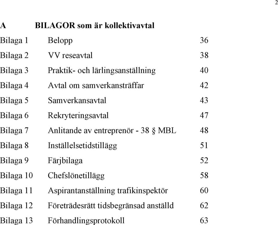 entreprenör - 38 MBL 48 Bilaga 8 Inställelsetidstillägg 51 Bilaga 9 Färjbilaga 52 Bilaga 10 Chefslönetillägg 58 Bilaga 11