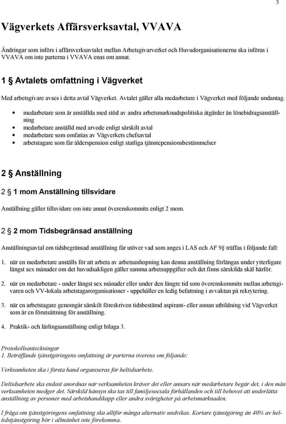 medarbetare som är anställda med stöd av andra arbetsmarknadspolitiska åtgärder än lönebidragsanställning medarbetare anställd med arvode enligt särskilt avtal medarbetare som omfattas av Vägverkets