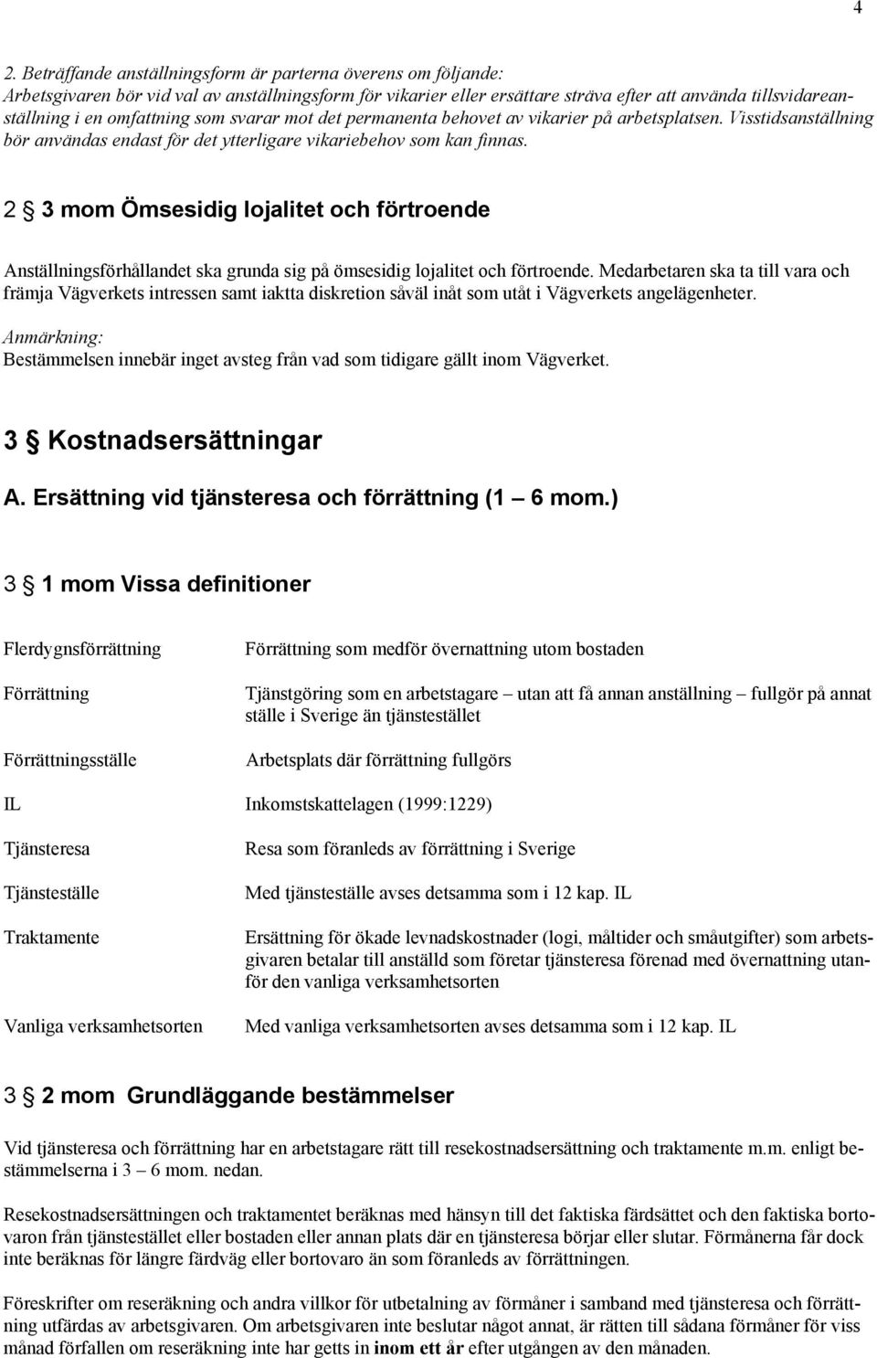 2 3 mom Ömsesidig lojalitet och förtroende Anställningsförhållandet ska grunda sig på ömsesidig lojalitet och förtroende.