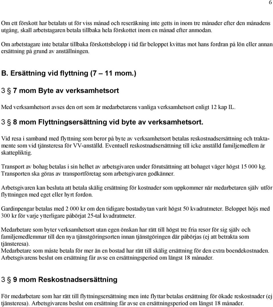 Ersättning vid flyttning (7 11 mom.) 3 7 mom Byte av verksamhetsort Med verksamhetsort avses den ort som är medarbetarens vanliga verksamhetsort enligt 12 kap IL.