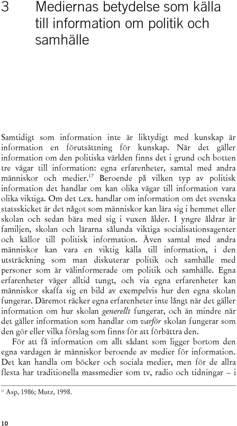 17 Beroende på vilken typ av politisk information det handlar om kan olika vägar till information vara olika viktiga. Om det t.ex.