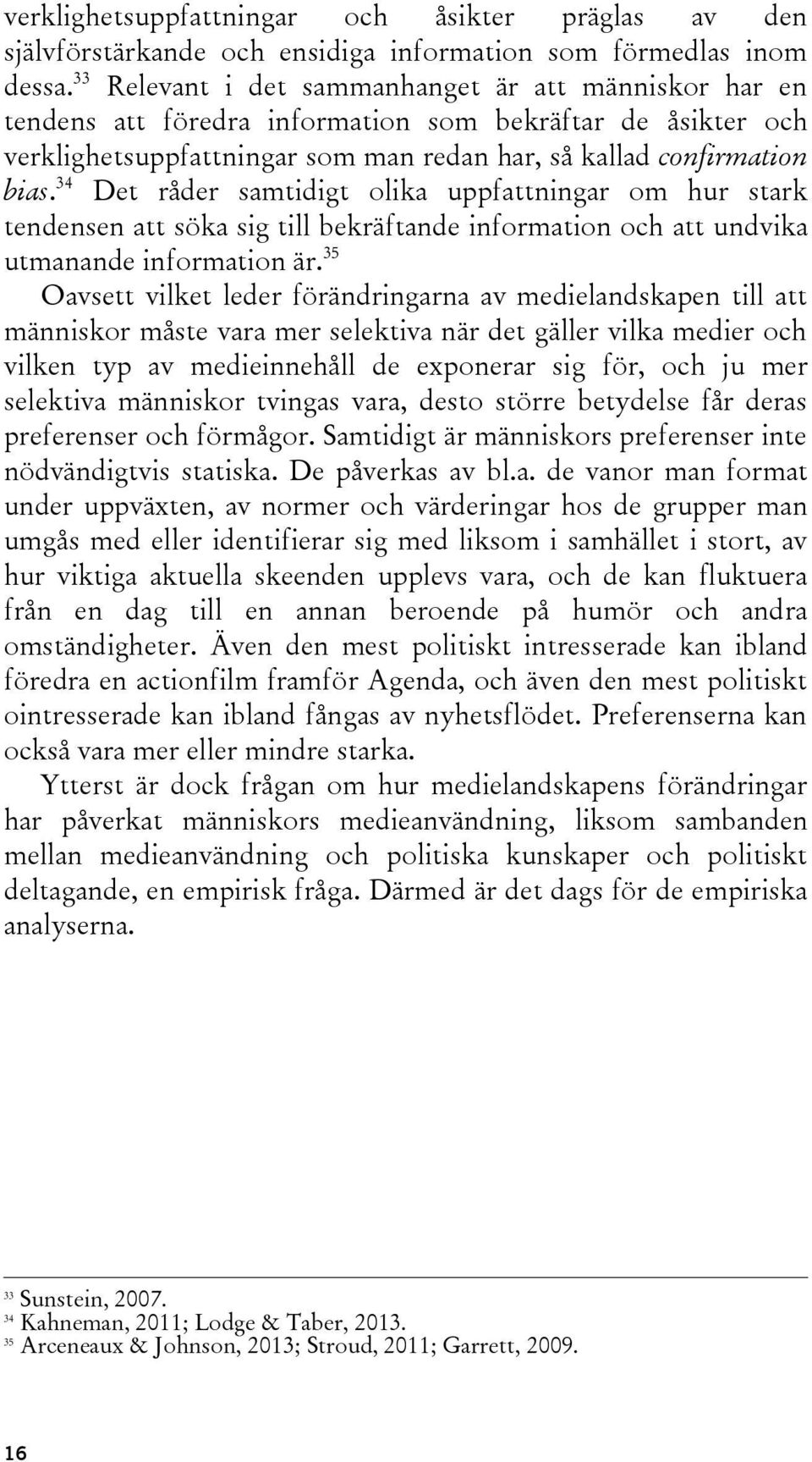 34 Det råder samtidigt olika uppfattningar om hur stark tendensen att söka sig till bekräftande information och att undvika utmanande information är.