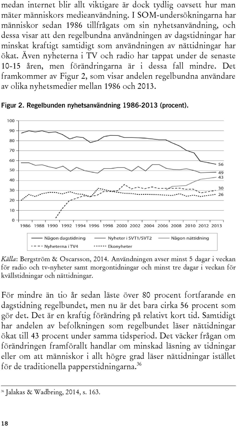 av nättidningar har ökat. Även nyheterna i TV och radio har tappat under de senaste 10-15 åren, men förändringarna är i dessa fall mindre.