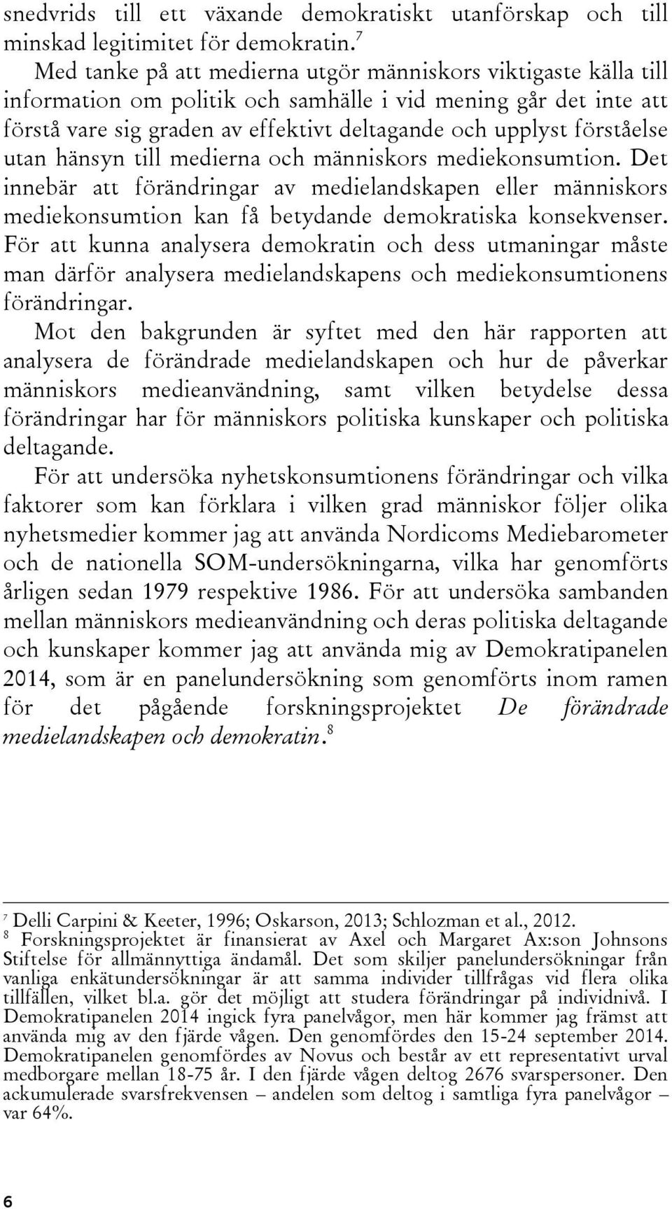 förståelse utan hänsyn till medierna och människors mediekonsumtion. Det innebär att förändringar av medielandskapen eller människors mediekonsumtion kan få betydande demokratiska konsekvenser.