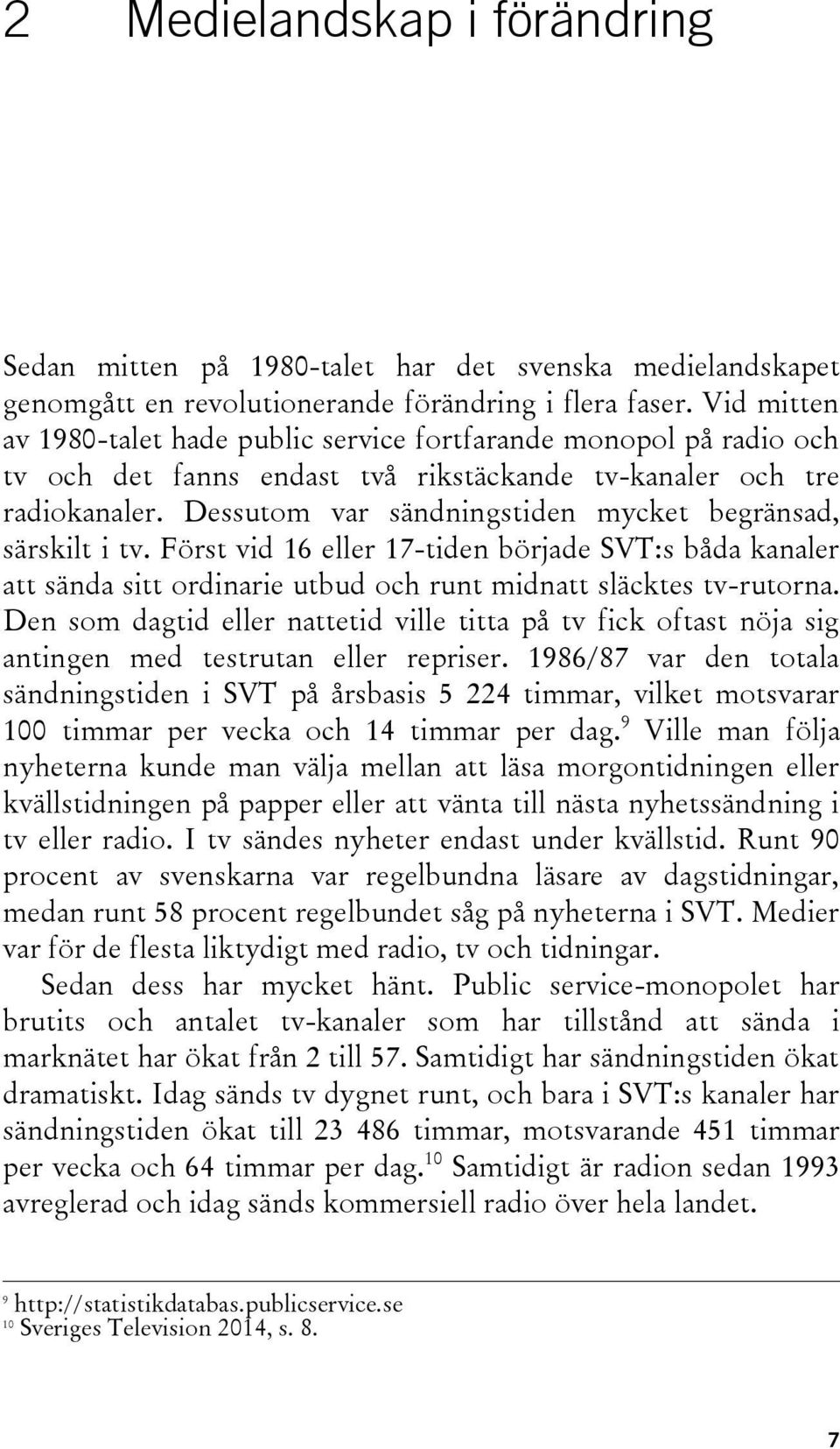 Dessutom var sändningstiden mycket begränsad, särskilt i tv. Först vid 16 eller 17-tiden började SVT:s båda kanaler att sända sitt ordinarie utbud och runt midnatt släcktes tv-rutorna.