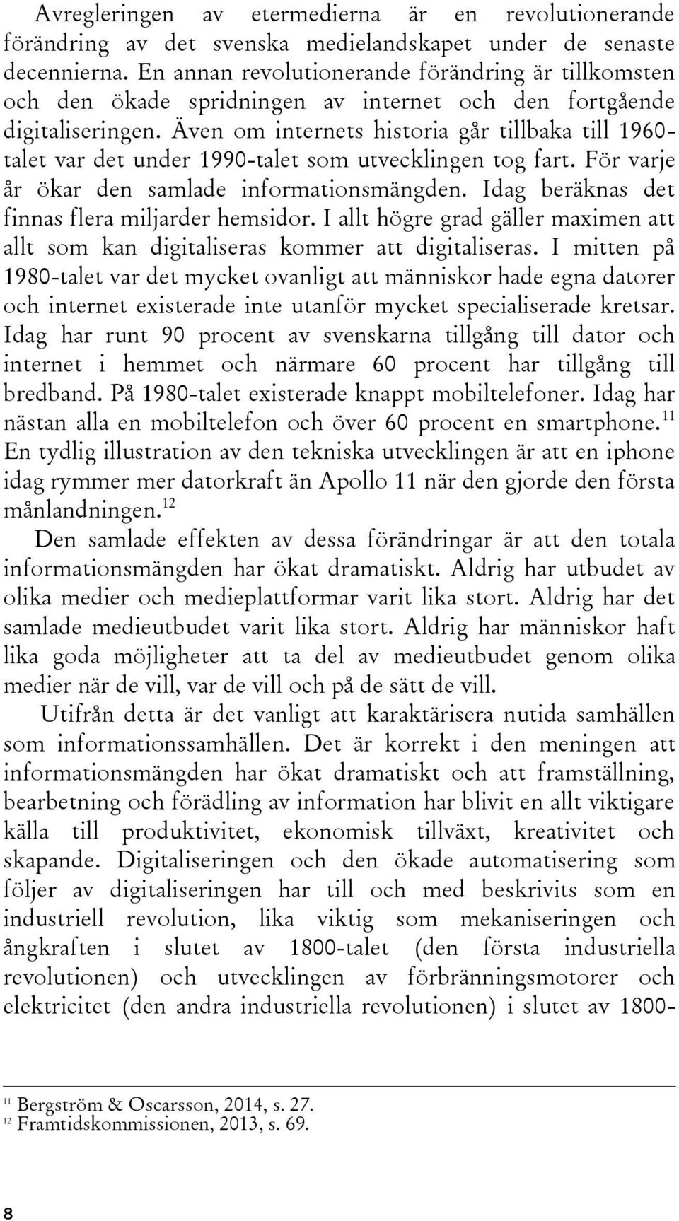 Även om internets historia går tillbaka till 1960- talet var det under 1990-talet som utvecklingen tog fart. För varje år ökar den samlade informationsmängden.