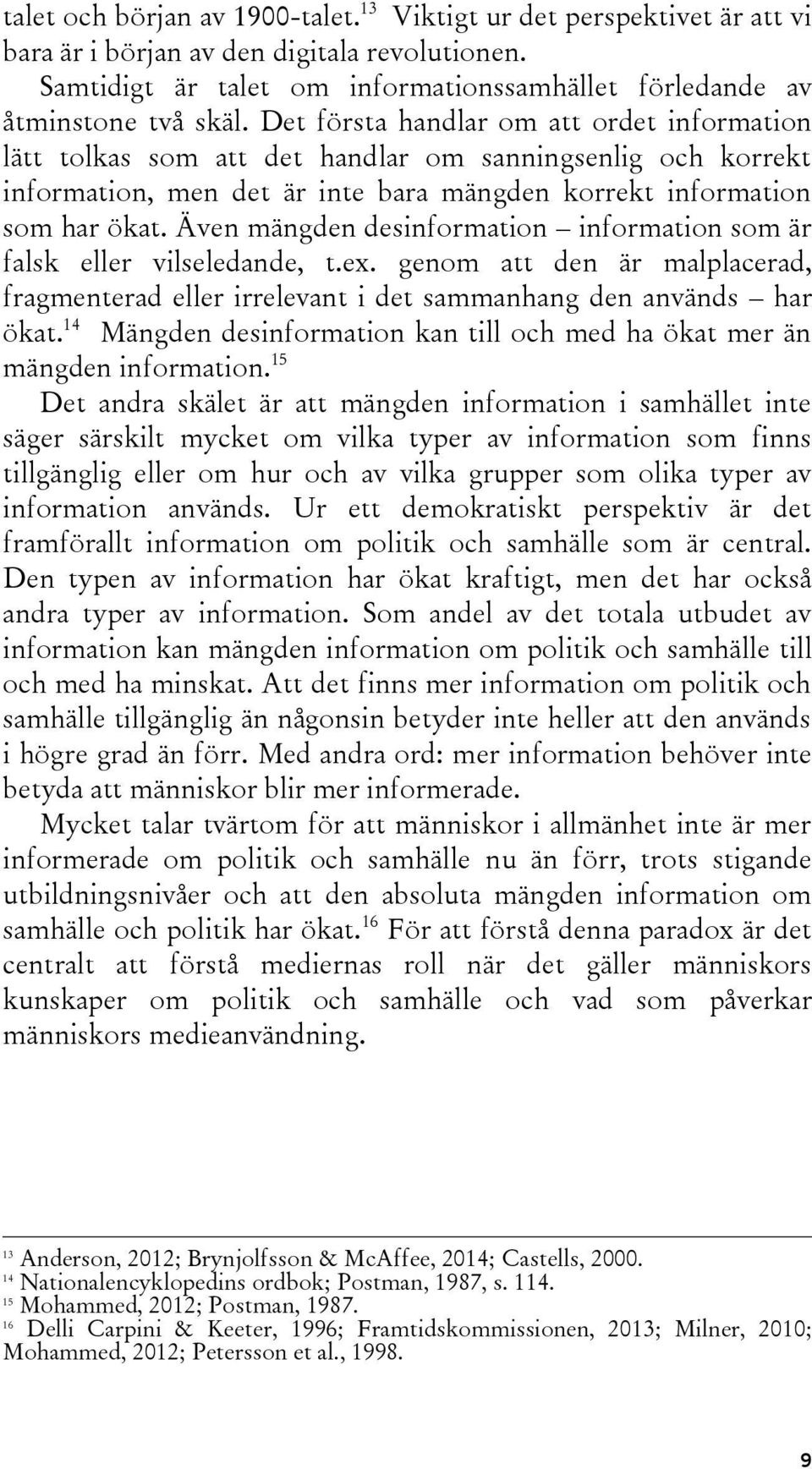 Även mängden desinformation information som är falsk eller vilseledande, t.ex. genom att den är malplacerad, fragmenterad eller irrelevant i det sammanhang den används har ökat.