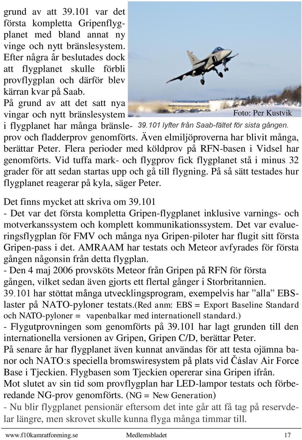 På grund av att det satt nya vingar och nytt bränslesystem Foto: Per Kustvik i flygplanet har många bränsleprov och fladderprov genomförts. Även elmiljöproverna har blivit många, 39.