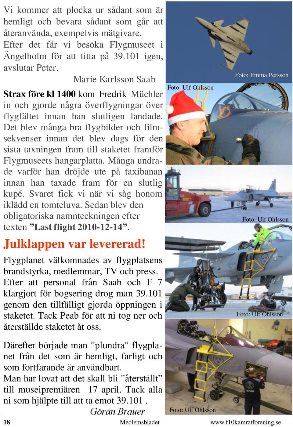 Det blev många bra flygbilder och filmsekvenser innan det blev dags för den sista taxningen fram till staketet framför Flygmuseets hangarplatta.