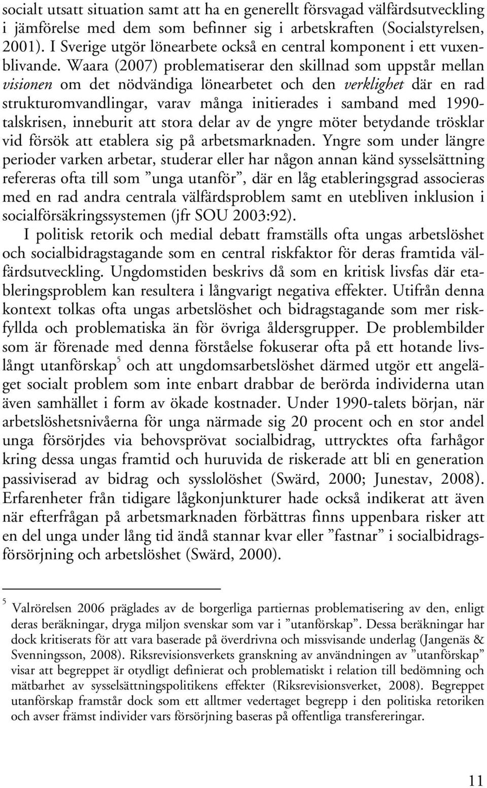 Waara (2007) problematiserar den skillnad som uppstår mellan visionen om det nödvändiga lönearbetet och den verklighet där en rad strukturomvandlingar, varav många initierades i samband med 1990-