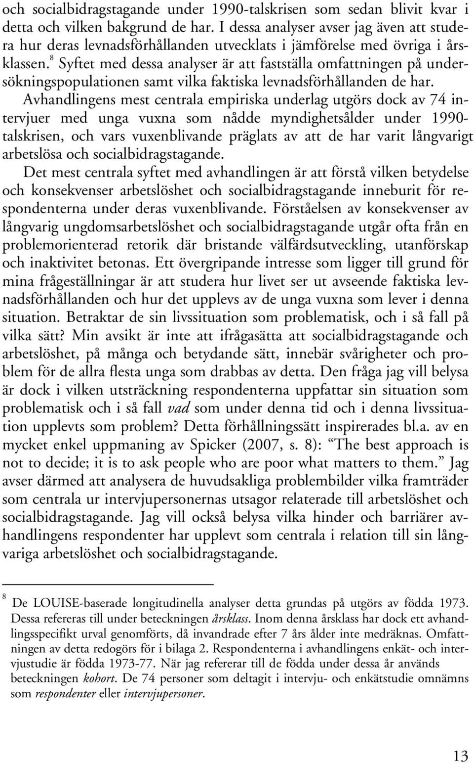 8 Syftet med dessa analyser är att fastställa omfattningen på undersökningspopulationen samt vilka faktiska levnadsförhållanden de har.