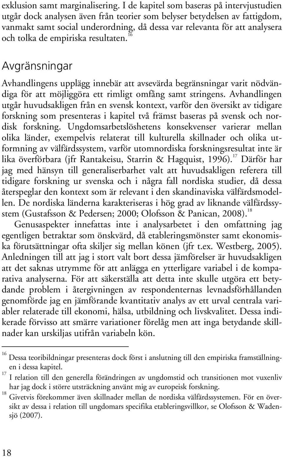 tolka de empiriska resultaten. 16 Avgränsningar Avhandlingens upplägg innebär att avsevärda begränsningar varit nödvändiga för att möjliggöra ett rimligt omfång samt stringens.