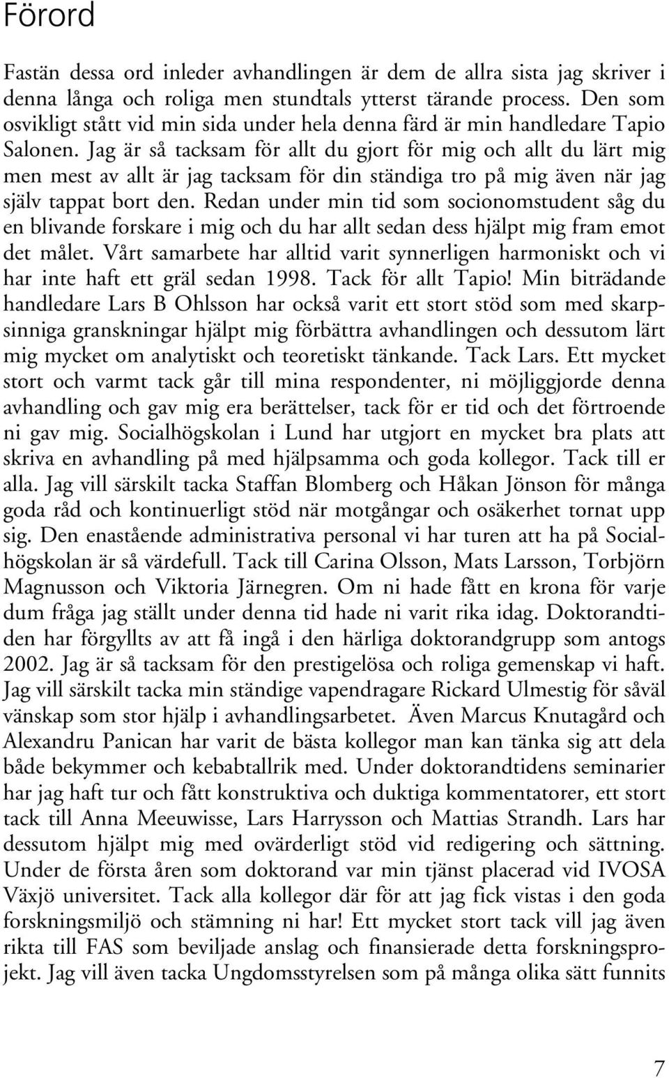 Jag är så tacksam för allt du gjort för mig och allt du lärt mig men mest av allt är jag tacksam för din ständiga tro på mig även när jag själv tappat bort den.