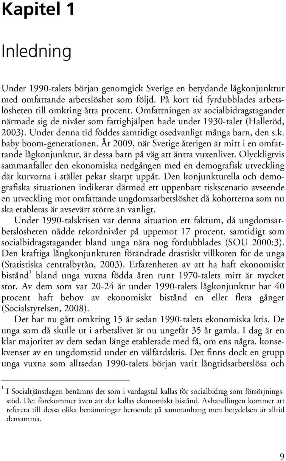 baby boom-generationen. År 2009, när Sverige återigen är mitt i en omfattande lågkonjunktur, är dessa barn på väg att äntra vuxenlivet.