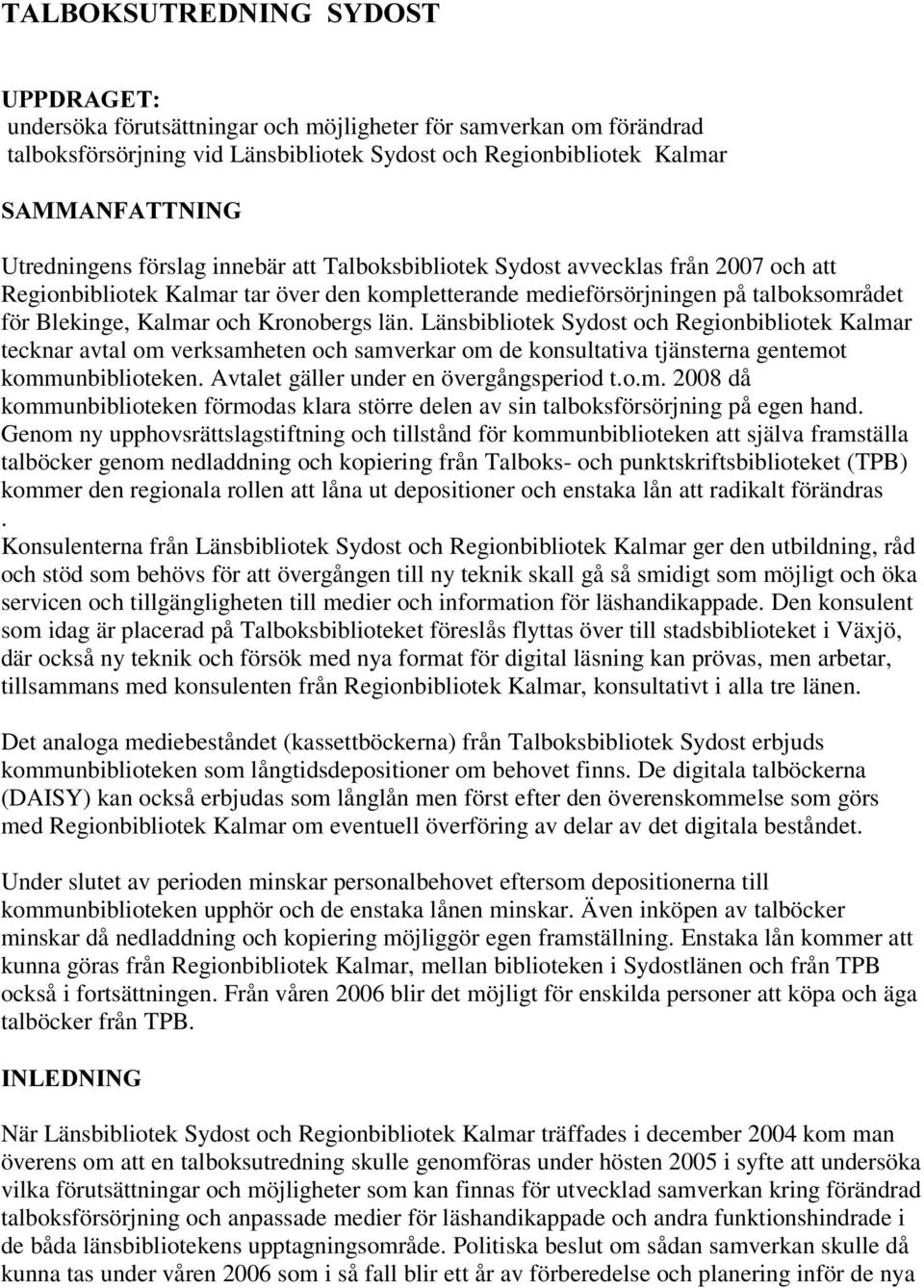 förslag innebär att Talboksbibliotek Sydost avvecklas från 2007 och att Regionbibliotek Kalmar tar över den kompletterande medieförsörjningen på talboksområdet för Blekinge, Kalmar och Kronobergs län.