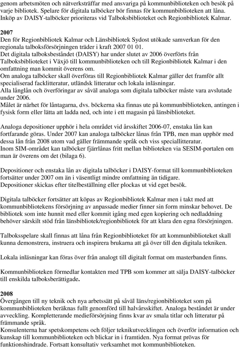 Den för Regionbibliotek Kalmar och Länsbibliotek Sydost utökade samverkan för den regionala talboksförsörjningen träder i kraft 2007 01 01.