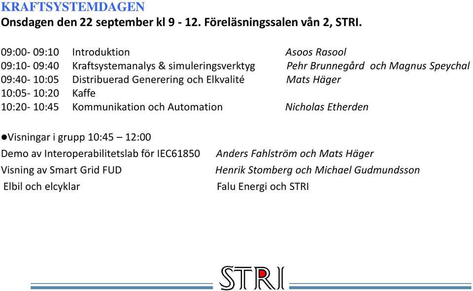 Distribuerad Generering och Elkvalité Mats Häger 10:05-10:20 Kaffe 10:20-10:45 Kommunikation och Automation Nicholas Etherden Visningar i