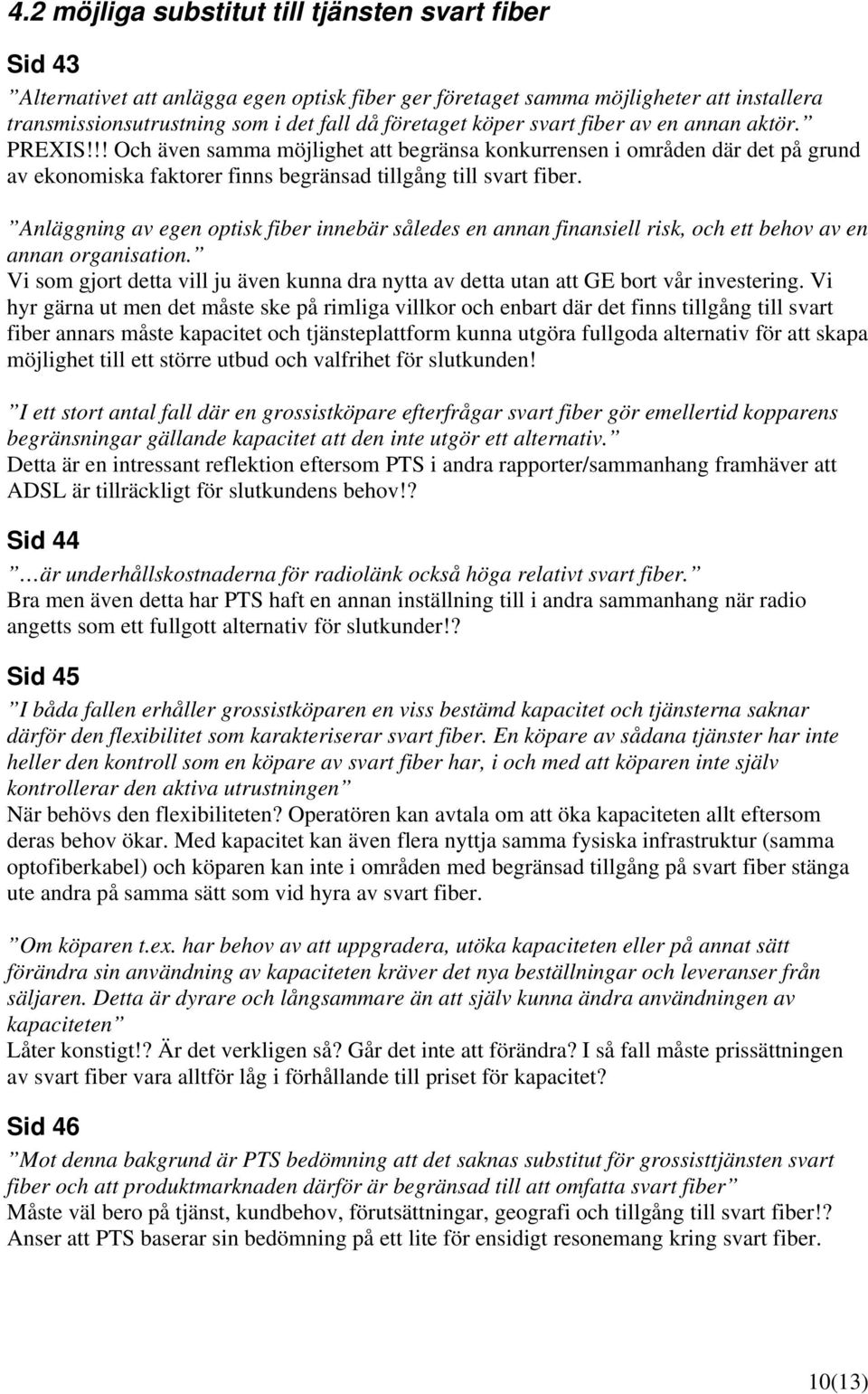 Anläggning av egen optisk fiber innebär således en annan finansiell risk, och ett behov av en annan organisation.