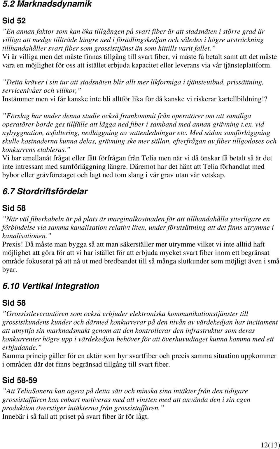 Vi är villiga men det måste finnas tillgång till svart fiber, vi måste få betalt samt att det måste vara en möjlighet för oss att istället erbjuda kapacitet eller leverans via vår tjänsteplattform.