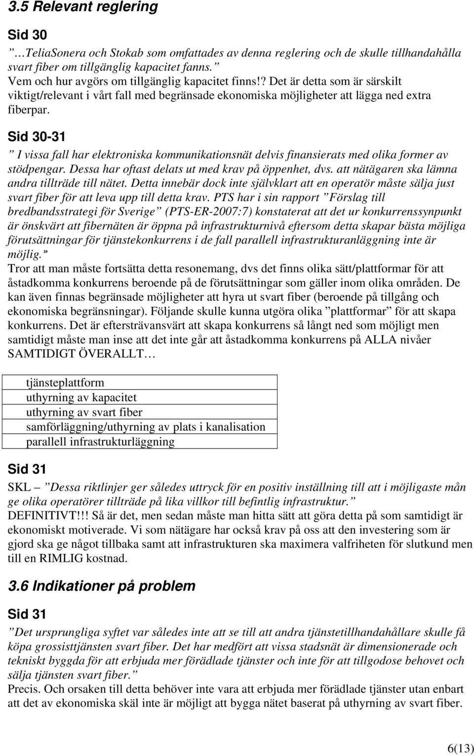 Sid 30-31 I vissa fall har elektroniska kommunikationsnät delvis finansierats med olika former av stödpengar. Dessa har oftast delats ut med krav på öppenhet, dvs.