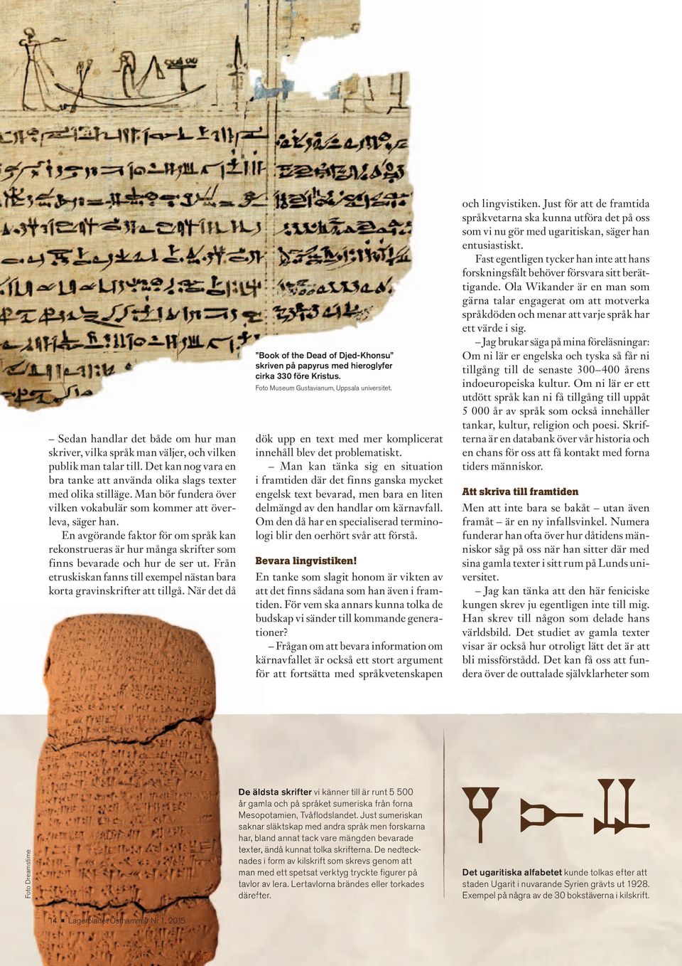 Från etruskiskan fanns till exempel nästan bara korta gravinskrifter att tillgå. När det då Book of the Dead of Djed-Khonsu skriven på papyrus med hieroglyfer cirka 330 före Kristus.