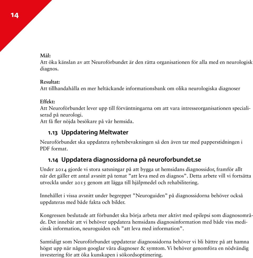 Att få fler nöjda besökare på vår hemsida. 1.13 Uppdatering Meltwater Neuroförbundet ska uppdatera nyhetsbevakningen så den även tar med papperstidningen i PDF format. 1.14 Uppdatera diagnossidorna på neuroforbundet.