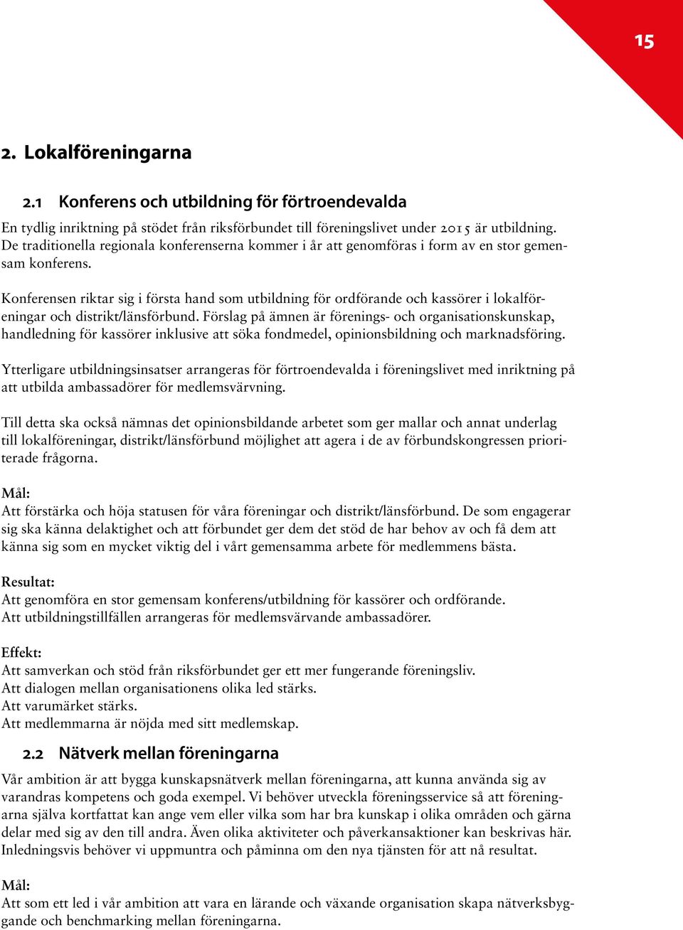 Konferensen riktar sig i första hand som utbildning för ordförande och kassörer i lokalföreningar och distrikt/länsförbund.