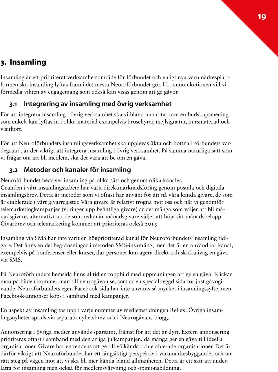 1 Integrering av insamling med övrig verksamhet För att integrera insamling i övrig verksamhet ska vi bland annat ta fram en budskapsmening som enkelt kan lyftas in i olika material exempelvis