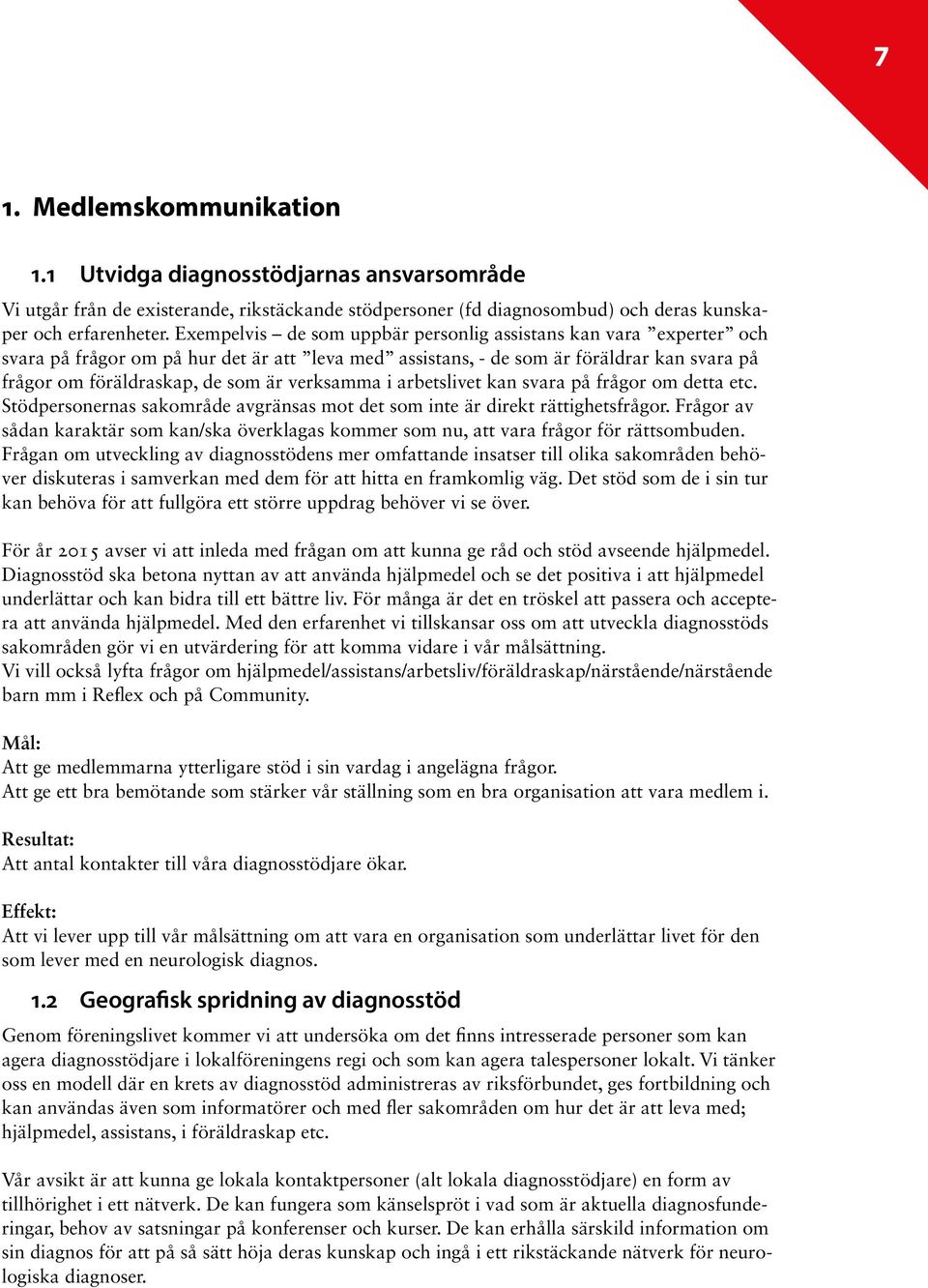 verksamma i arbetslivet kan svara på frågor om detta etc. Stödpersonernas sakområde avgränsas mot det som inte är direkt rättighetsfrågor.