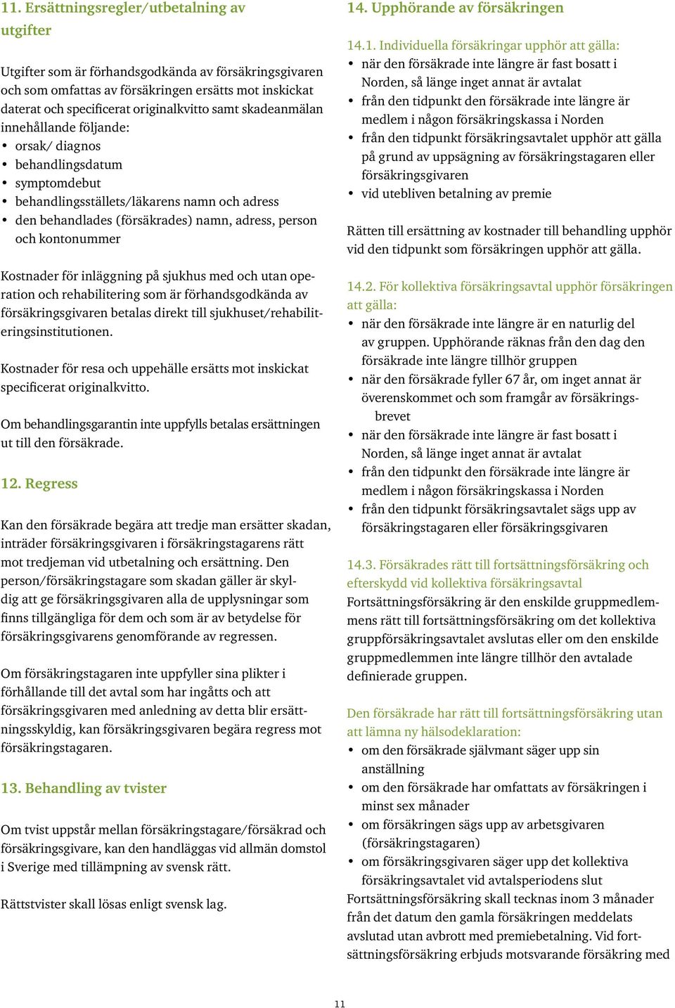 inläggning på sjukhus med och utan operation och rehabilitering som är förhandsgodkända av betalas direkt till sjukhuset/rehabiliteringsinstitutionen.