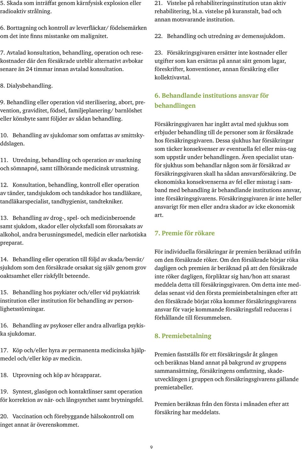 Behandling eller operation vid sterilisering, abort, prevention, graviditet, födsel, familjeplanering/ barnlöshet eller könsbyte samt följder av sådan behandling. 10.