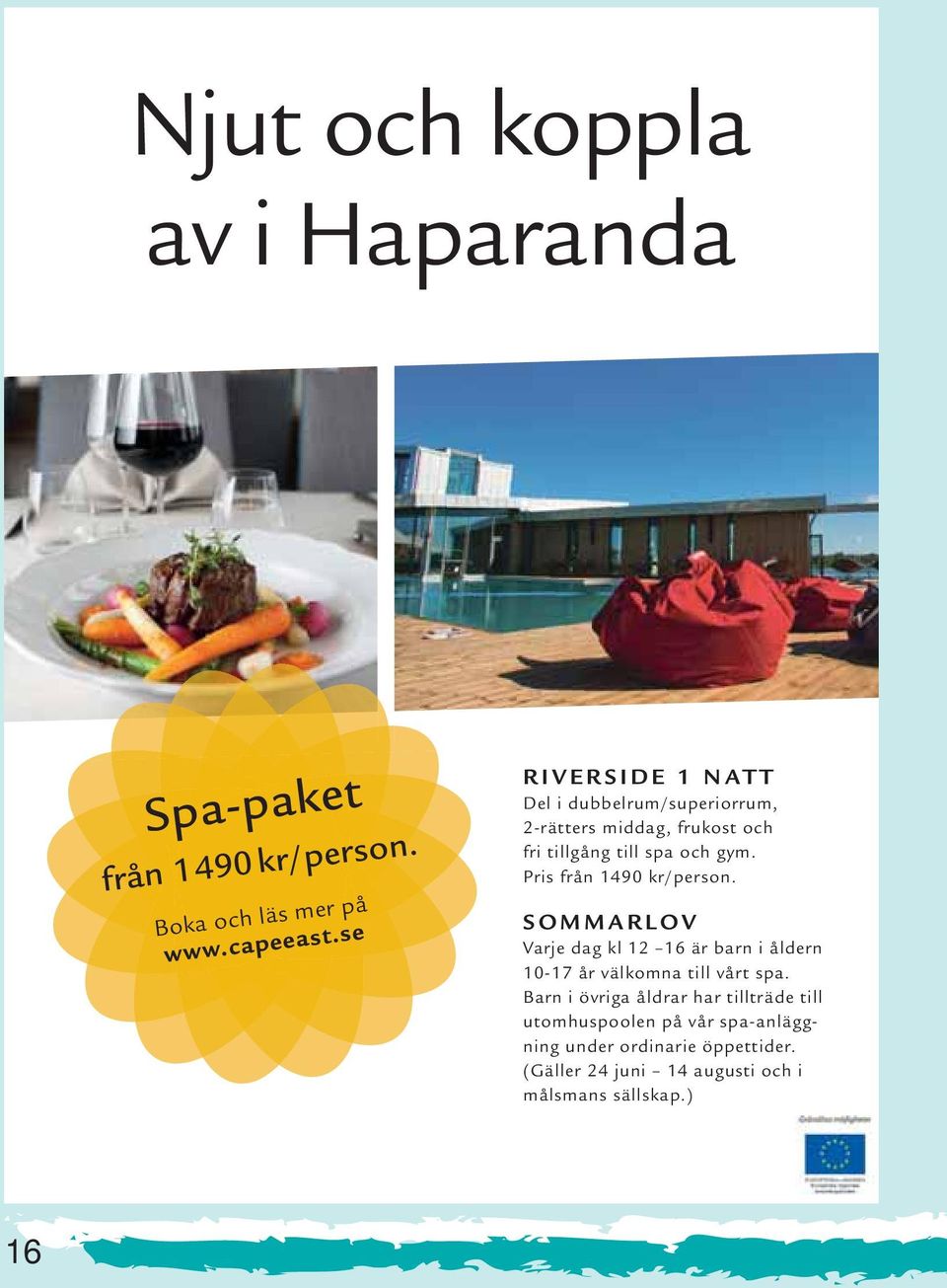 Pris från 1490 kr/person. SOMMARLOV Varje dag kl 12 16 är barn i åldern 10-17 år välkomna till vårt spa.