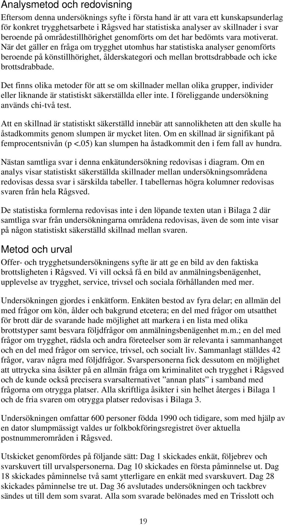 När det gäller en fråga om trygghet utomhus har statistiska analyser genomförts beroende på könstillhörighet, ålderskategori och mellan brottsdrabbade och icke brottsdrabbade.