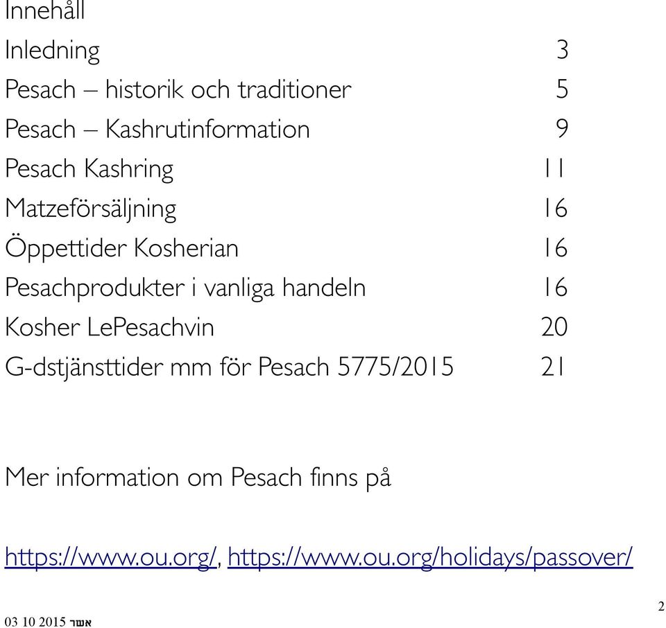 Kosher LePesachvin G-dstjänsttider mm för Pesach 5775/2015 3 5 9 11 16 16 16 20 21